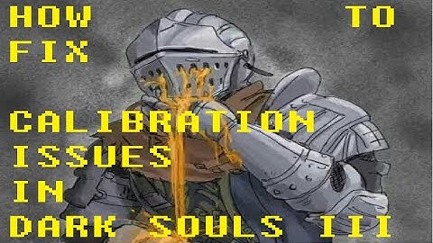 HOW TO FIX CALIBRATION ISSUES IN DARK SOULS III (still works 2017)