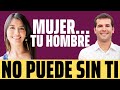 Mujer, tu hombre no puede SIN TI