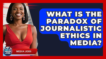 What Is The Paradox Of Journalistic Ethics In Media? - Media Jobs