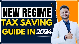 Maximizing Tax Savings: Understanding the New Income Tax Regime and Tax saving guide in 2024