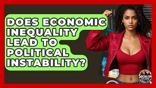 Does Economic Inequality Lead To Political Instability - Socialism Explained