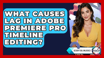 What Causes Lag In Adobe Premiere Pro Timeline Editing? - Design Tool Unlocked