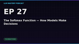 Ep 27: The Softmax Function — How Models Make Decisions | LLM Mastery Podcast