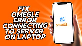 How To Fix Omegle Error Connecting To Server On Laptop