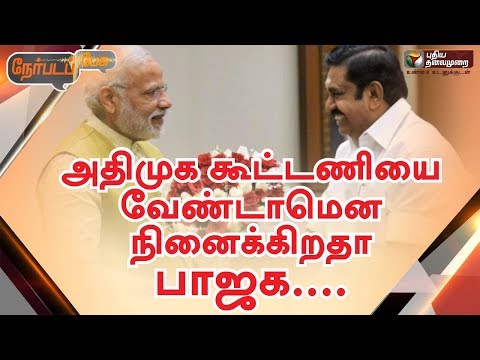 Nerpada Pesu: அதிமுக கூட்டணியை வேண்டாமென நினைக்கிறதா பாஜக.... | 10/02/2019