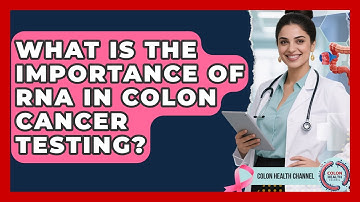 What Is The Importance Of RNA In Colon Cancer Testing? - Colon Health Channel
