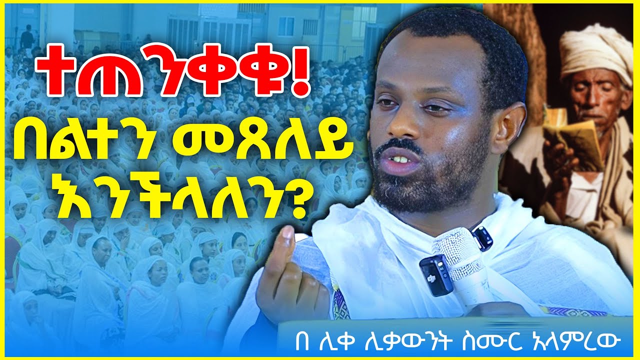 በባዶ ሆድ የሚጸለይ ጸሎት የቱ ነው በልቶ መጸለይ ይቻላልን// በሊቀ ሊቃውንት ስሙር አላምረው