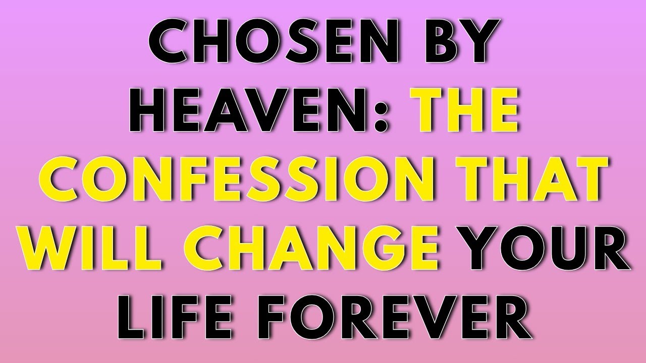 Chosen by Heaven The Confession That Will Change Your Life Forever