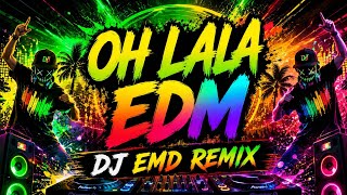 OH LALA NONSTOP EDM DJ EMD REMIX