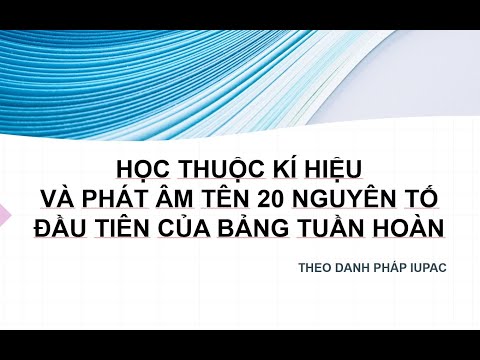 Video HỌC THUỘC KÍ HIỆU VÀ PHÁT ÂM TÊN 20 NGUYÊN TỐ ĐẦU TIÊN... - YouTube