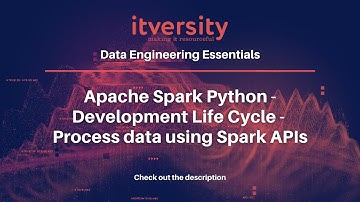 Apache Spark Python - Development Life Cycle - Process data using Spark APIs