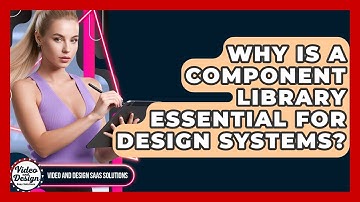 Why Is A Component Library Essential For Design Systems? - Video And Design Saas Solutions