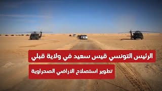 الرئيس التونسي قيس سعيد في ولاية قبلي ، شاهد كيف تطور تونس الصحراء و تستصلح الاراضي الصحراوية