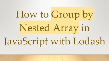 How to Group by Nested Array in JavaScript with Lodash