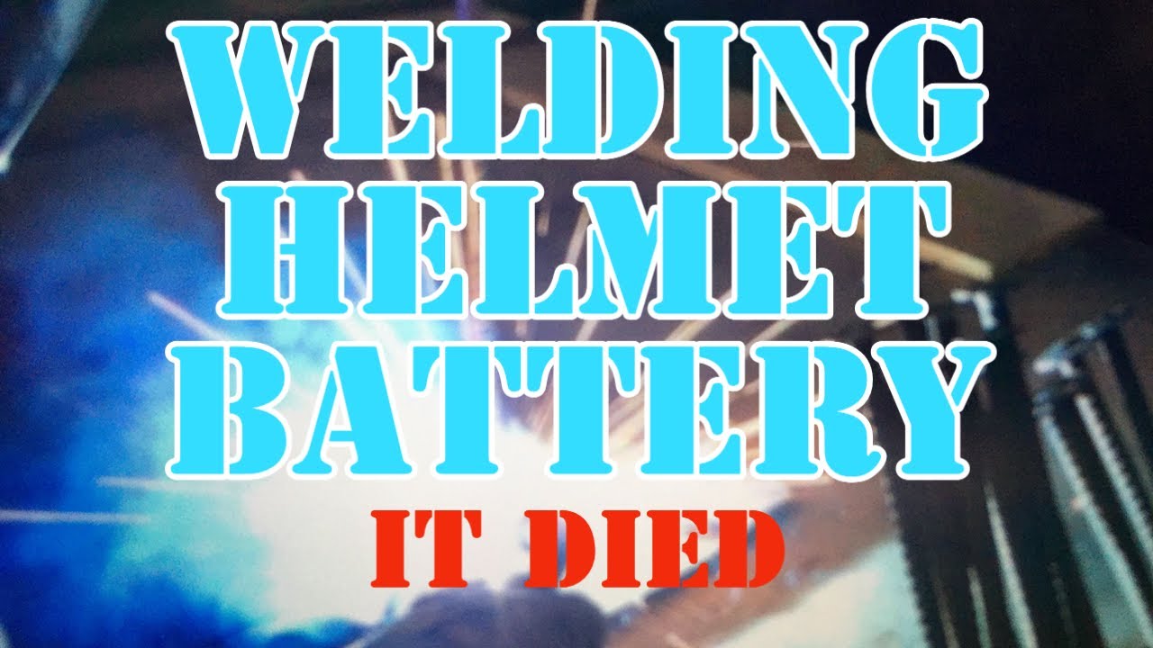 Welding Helmet Battery It Died Time to Change the Battery or GO