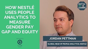 HOW NESTLÉ USES PEOPLE ANALYTICS TO MEASURE GENDER PAY GAP AND EQUITY - Jordan Pettman at Nestlé