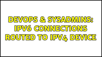 DevOps & SysAdmins: IPv6 connections routed to IPv4 device (2 Solutions!!)
