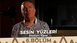 Sesin Yüzleri / 6.Bölüm  Mazlum Kiper