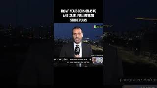Trump nears decision as US and Israel finalize Iran strike plans