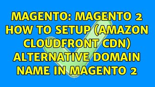 Magento: Magento 2 How to Setup (Amazon CloudFront CDN) Alternative Domain Name in Magento 2