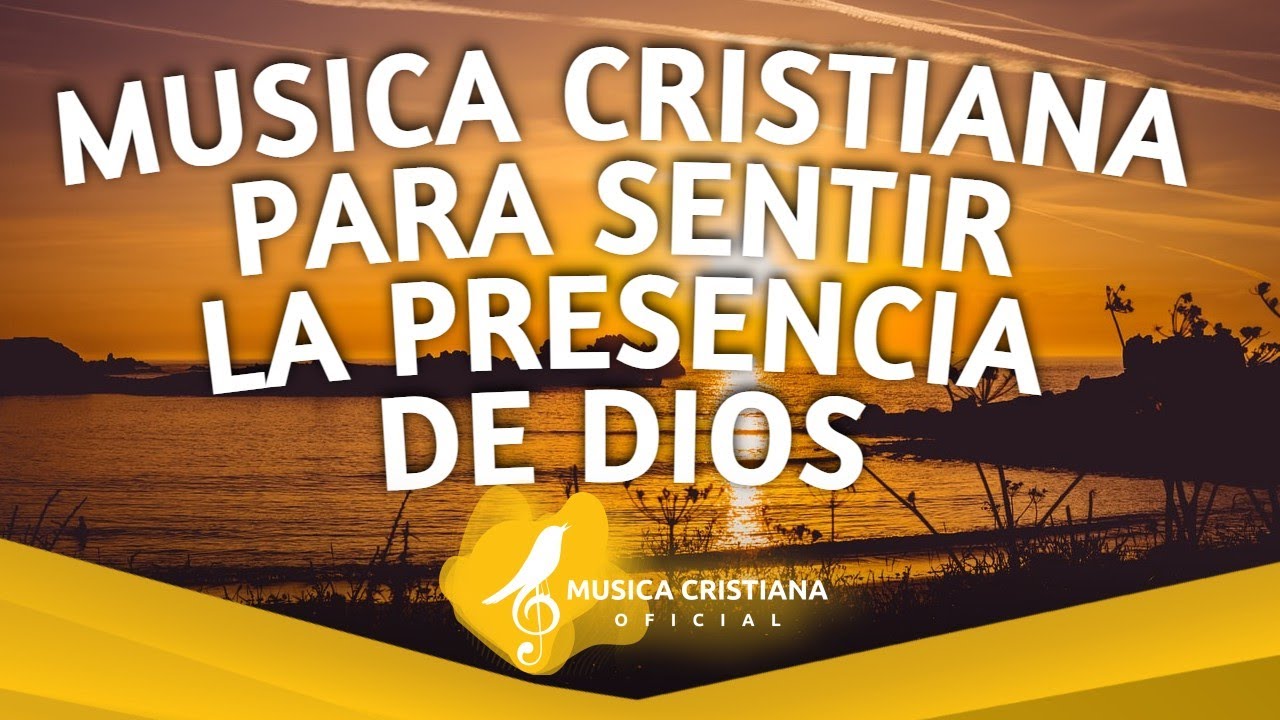 MUSICA CRISTIANA PARA SENTIR LA PRESENCIA DE DIOS - ALABANZAS PARA ORAR