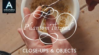 Close-ups &amp; Objects: PHANTOM THREAD