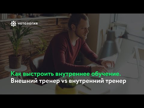 Как выстроить внутреннее корпоративное обучение? Внешний тренер vs внутренний тренер