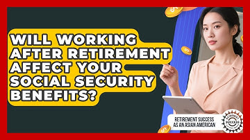 Will Working After Retirement Affect Your Social Security Benefits?
