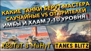 🔴Tanks Blitz КАКИЕ ТАНКИ БЕРУТ МАСТЕРА: СЛУЧАЙНЫЕ VS ОТ ЗРИТЕЛЕЙ🔥 ИМБЫ И ХЛАМ 7-10 УРОВНЯ❗️