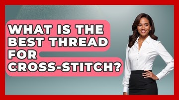 What Is The Best Thread For Cross-stitch? - United Kingdom Explorers
