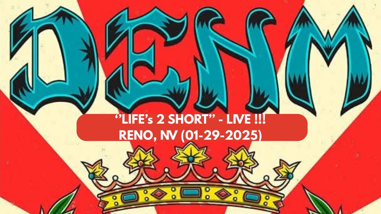DENM - ''LIFE's 2 SHORT'' -  LIVE in RENO !!! - (01-29-2025)