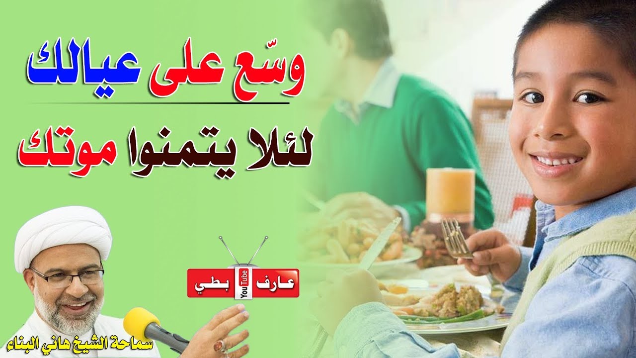 وسّع على عيالك لئلا يتمنوا موتك فذلك أفضل من الصدقة - الشيخ هاني البناء