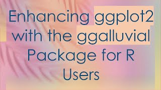 Enhancing ggplot2 with the ggalluvial Package for R Users