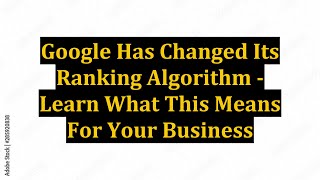 Google Has Changed Its Ranking Algorithm - Learn What This Means For Your Business