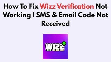 How To Fix Wizz Verification Not Working | SMS & Email Code Not Received