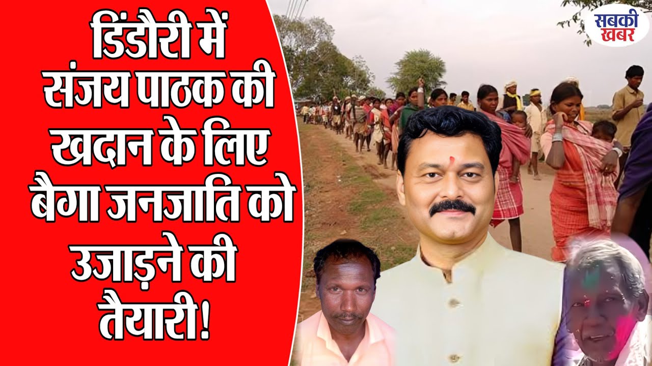 डिंडौरी में संजय पाठक की खदान के लिए बैगा जनजाति को उजाड़ने की तैयारी!