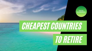 10 Cheapest Countries to Retire and Live with Quality