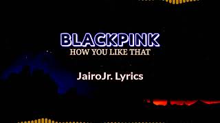 BLACKPINK: How You Like That [letra (3 traducciones)] ~ JairoJr  Lyrics