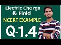 Electric Charge &amp; Field || NCERT EXAMPLE 1.4  // 12 CBSE IIT JEE NEET