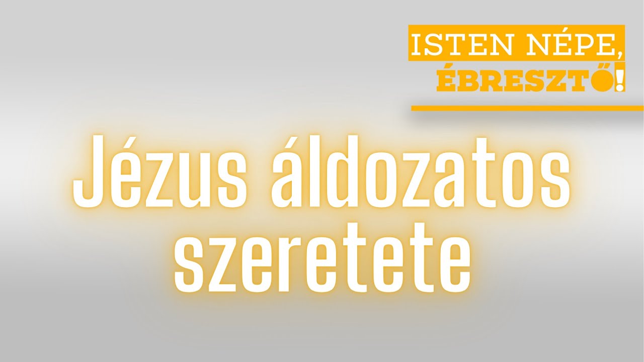 Isten népe, ébresztő! // Jézus áldozatos szeretete // 2025.01.04 - YouTube