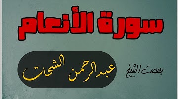 سورة الأنعام || القارئ الشيخ عبدالرحمن الشحات