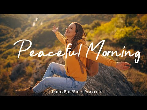 Peaceful Morning Songs To Relax Focus And Smile Best Indie Pop Folk Acoustic Playlist  Peaceful Morning Songs To Relax Focus And Smile Best Indie Pop Folk Acoustic Playlist