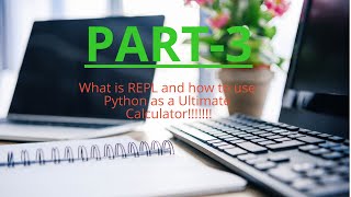 Python Course Part-3: What is REPL and How to use Python as a Ultimate Calculator!!!!!