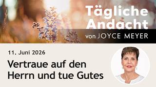 Vertraue auf den Herrn und tue Gutes 💪 – Tägliche Andacht von Joyce Meyer | 11.06.