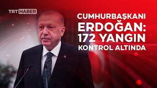 Cumhurbaşkanı Erdoğan: 187 yangından 172'si kontrol altında
