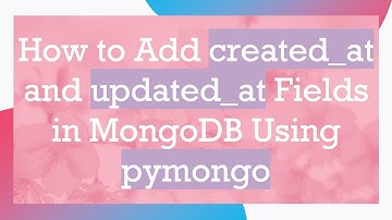 How to Add created_at and updated_at Fields in MongoDB Using pymongo