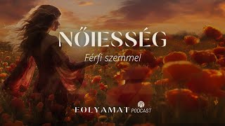 NŐIESSÉG • Férfi szemmel • Folyamat Podcast