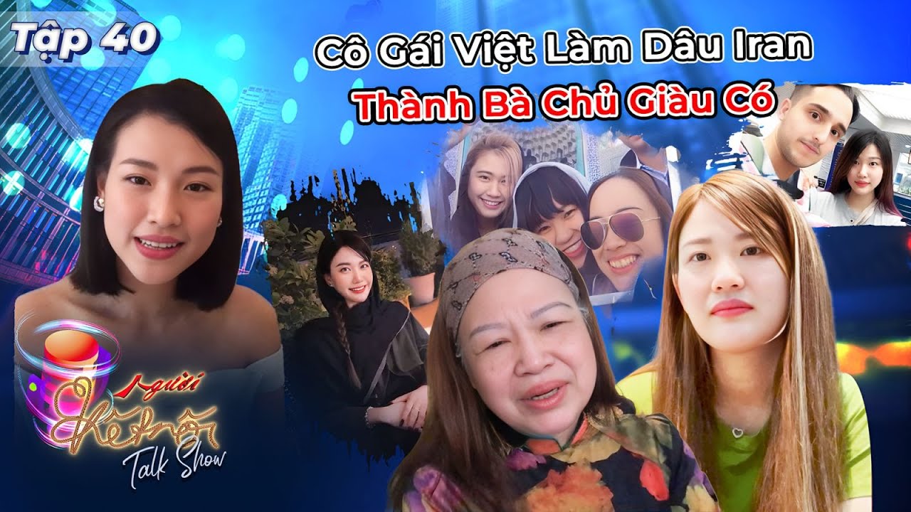 Người Kết Nối 40 | Cô Gái Việt Làm Dâu Xứ Ba Tư Thành Bà Chủ Giàu Có, Được Chồng Iran Cưng Như Trứng