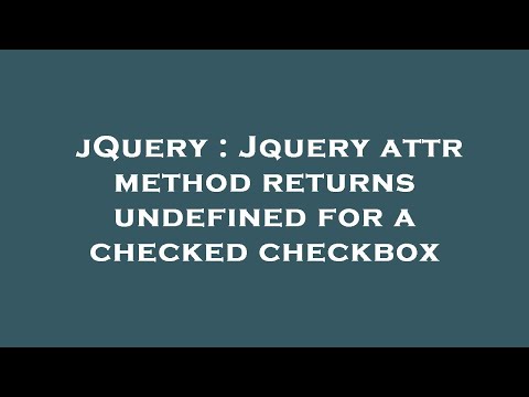 jQuery : Jquery attr method returns undefined for a checked checkbox