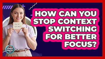 How Can You Stop Context Switching For Better Focus? - Habit Hacks Hub